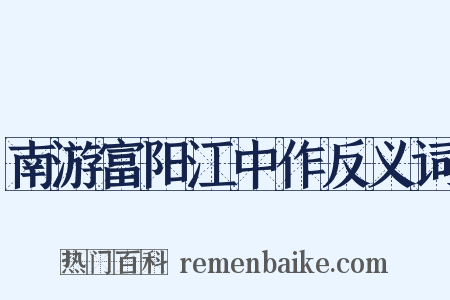 南游富阳江中作反义词是什么意思的图片